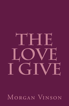 The Love I Give : Poems About Self-Preservation The Love I Give : Poems About Self-Preservation