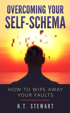Overcoming Your Self-Schema : How To Wipe Away Your Faults Overcoming Your Self-Schema : How To Wipe Away Your Faults