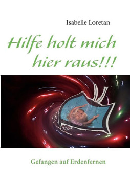 Hilfe holt mich hier raus!!!: Gefangen auf Erdenfernen