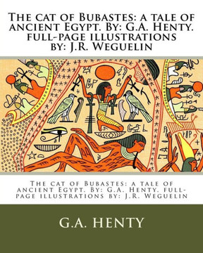 The Cat Of Bubastes : A Tale Of Ancient Egypt. By: G.A. Henty. Full-Page Illustrations By: J.R. Weguelin