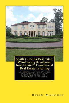 South Carolina Real Estate Wholesaling Residential Real Estate & Commercial Real Estate Investing : Learn Real Estate Finance For Homes For Sale In South Carolina For A Real Estate Investor