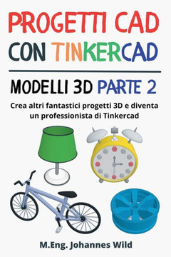 Progetti CAD con Tinkercad Modelli 3D Parte 2: Crea altri fantastici progetti 3D e diventa un professionista di Tinkercad Progetti CAD con Tinkercad Modelli 3D Parte 2: Crea altri fantastici progetti 3D e diventa un professionista di Tinkercad