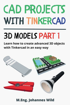 CAD Projects with Tinkercad 3D Models Part 1: Learn how to create advanced 3D objects with Tinkercad in an easy way CAD Projects with Tinkercad 3D Models Part 1: Learn how to create advanced 3D objects with Tinkercad in an easy way