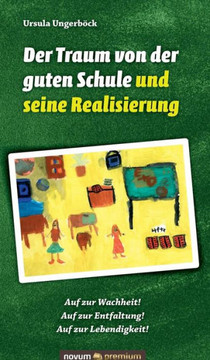 Der Traum von der guten Schule und seine Realisierung: Auf zur Wachheit! Auf zur Entfaltung! Auf zur Lebendigkeit!