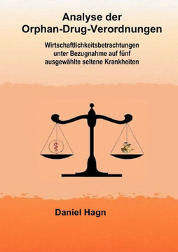 Analyse der Orphan-Drug-Verordnungen: Wirtschaftlichkeitsbetrachtungen unter Bezugnahme auf f?f ausgew?lte seltene Krankheiten
