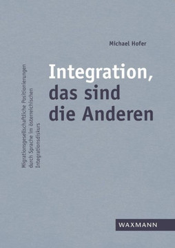 Integration, das sind die Anderen: Migrationsgesellschaftliche Positionierungen durch Sprache im ?terreichischen Integrationsdiskurs