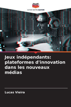 Jeux ind?endants: plateformes d'innovation dans les nouveaux m?ias