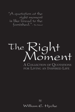 The Right Moment : A Collection Of Quotations For Leading An Inspired Life.
