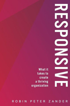 Responsive : What It Takes To Create A Thriving Organization Responsive : What It Takes To Create A Thriving Organization