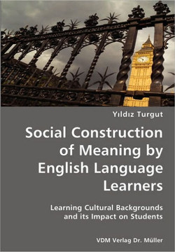 Social Construction of Meaning by English Language Learners- Learning Cultural Backgrounds and its Impact on Students Social Construction of Meaning by English Language Learners- Learning Cultural Backgrounds and its Impact on Students