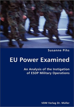 EU Power Examined- An Analysis of the Instigation of ESDP Military Operations