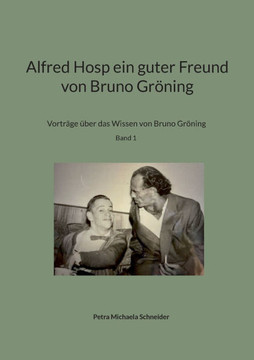 Alfred Hosp ein guter Freund von Bruno Gr?ing: Vortr?e ?er das Wissen von Bruno Gr?ing Band 1