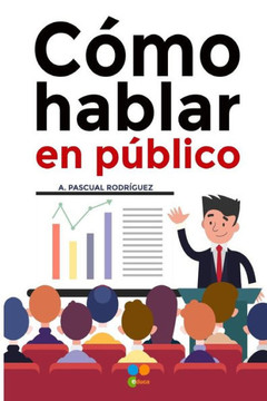 Como hablar en publico: Tecnicas y habilidades para impactar a tu audiencia