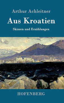 Aus Kroatien: Skizzen und Erz?lungen