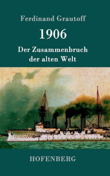 1906: Der Zusammenbruch der alten Welt 1906: Der Zusammenbruch der alten Welt