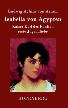 Isabella von ?ypten: Kaiser Karl des F?ften erste Jugendliebe