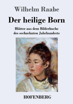 Der heilige Born: Bl?ter aus dem Bilderbuche des sechzehnten Jahrhunderts