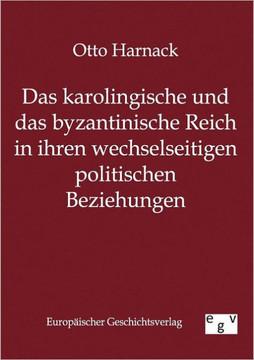 Das Karolingische Und Byzantinische Reich in Ihren Wechselseitigen Politischen Beziehungen