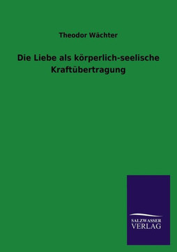 Die Liebe als k?perlich-seelische Kraft?ertragung Die Liebe als k?perlich-seelische Kraft?ertragung