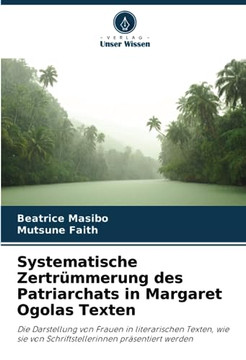 Systematische Zertr?merung des Patriarchats in Margaret Ogolas Texten