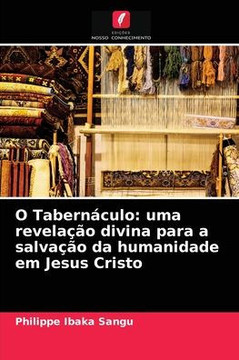 O Tabern?ulo: uma revela?o divina para a salva?o da humanidade em Jesus Cristo