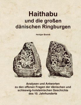 Haithabu und die gro?n d?ischen Ringburgen: Analysen und Antworten zu den offenen Fragen der d?ischen und schleswig-holsteinischen Geschichte des 1