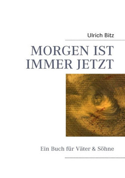 Morgen Ist Immer Jetzt: Ein Buch f? V?er & S?ne