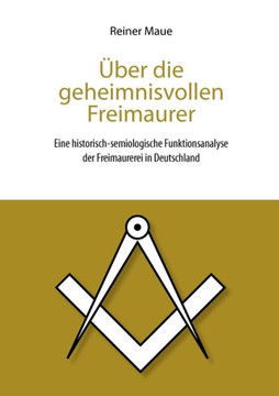 ?er die geheimnisvollen Freimaurer: Eine historisch-semiologische Funktionsanalyse der Freimaurerei in Deutschland