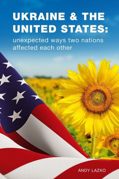 Ukraine & The United States: Unexpected Ways Two Nations Affected Each Other Ukraine & The United States: Unexpected Ways Two Nations Affected Each Other