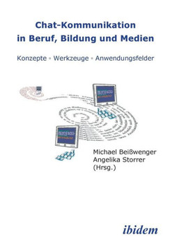 Chat-Kommunikation in Beruf, Bildung und Medien: Konzepte - Werkzeuge - Anwendungsfelder.