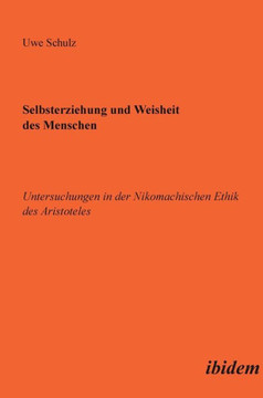 Selbsterziehung und Weisheit des Menschen. Untersuchungen in der Nikomachischen Ethik des Aristoteles