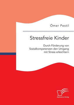 Stressfreie Kinder: Durch F?derung von Sozialkompetenzen den Umgang mit Stress erleichtern