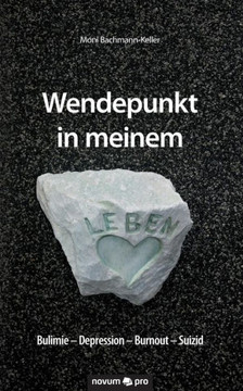 Wendepunkt in meinem Leben: Bulimie - Depression - Burnout - Suizid