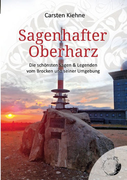 Sagenhafter Oberharz: Die sch?sten Sagen vom Brocken & seiner Umgebung