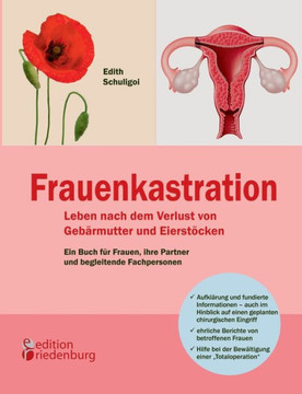 Frauenkastration - Leben nach dem Verlust von Geb?mutter und Eierst?ken: Ein Buch f? Frauen, ihre Partner und begleitende Fachpersonen