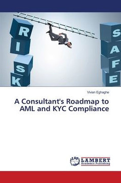 A Consultant's Roadmap to AML and KYC Compliance A Consultant's Roadmap to AML and KYC Compliance