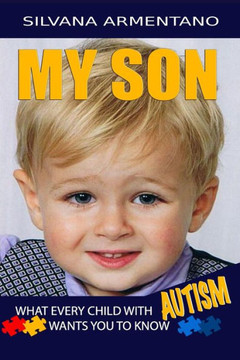 My Son What Every Child With Autism Wants You To Know : Autism My Son What Every Child With Autism Wants You To Know : Autism