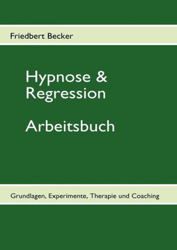 Hypnose & Regression: Grundlagen, Experimente, Therapie und Coaching