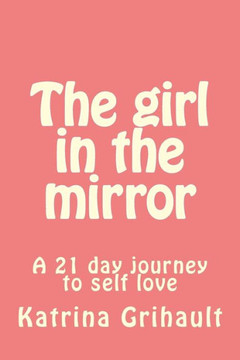 The Girl In The Mirror : A 21 Day Journey To Self Love