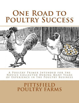 One Road To Poultry Success : A Poultry Primer Intended For The Novice Collected During Many Years Of Experience In The Poultry Business
