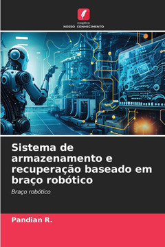 Sistema de armazenamento e recupera?o baseado em bra? rob?ico