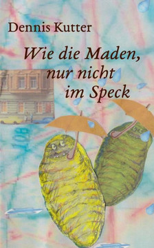 Wie die Maden, nur nicht im Speck