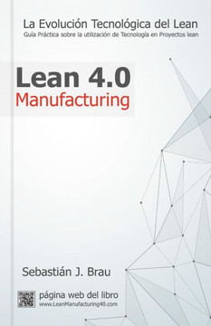 Lean Manufacturing 4.0: La Evoluci? Tecnol?ica del Lean - Gu? Pr?tica sobre la Correcta Utilizaci? de Tecnolog? en Proyectos Lean
