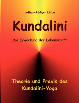 Kundalini - Die Erweckung der Lebenskraft: Theorie und Praxis des Kundalini-Yoga