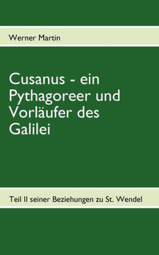 Cusanus - ein Pythagoreer und Vorl?fer des Galilei: Teil II seiner Beziehungen zu St. Wendel