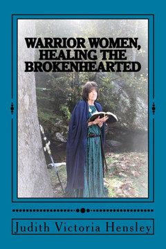 Warrior Women, Healing The Brokenhearted Warrior Women, Healing The Brokenhearted