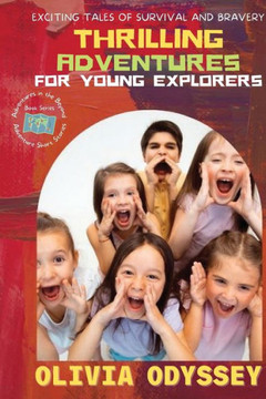 Thrilling Adventures for Young Explorers: Exciting Tales of Survival and Bravery Thrilling Adventures for Young Explorers: Exciting Tales of Survival and Bravery