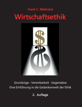 Wirtschaftsethik: Grundz?e, Vereinbarkeit, Gegens?ze - Eine Einf?rung in die Gedankenwelt der Ethik