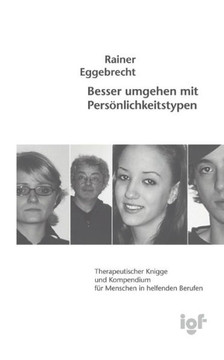 Besser umgehen mit Pers?lichkeitstypen: Therapeutischer Knigge und Kompendium f? Menschen in helfenden Berufen