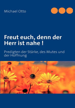 Freut euch, denn der Herr ist nahe !: Predigten der St?ke, des Mutes und der Hoffnung